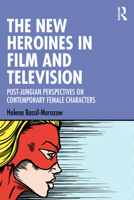 The New Heroines in Film and Television: Post-Jungian Perspectives on Contemporary Female Characters 1032181400 Book Cover