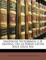 Santolius Victorinus: J.-B. Santeul, Ou La Poésie Latine Sous Louis Xiv. 1145960855 Book Cover