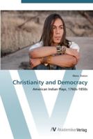Christianity and Democracy: American Indian Plays, 1760s-1850s 3639453425 Book Cover