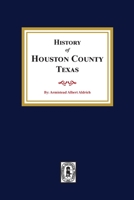 The History of Houston County, Texas 163914014X Book Cover