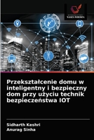 Przekształcenie domu w inteligentny i bezpieczny dom przy użyciu technik bezpieczeństwa IOT 6203402621 Book Cover