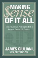 Making $ense of it All: Ten Financial Principles for a Better Financial Future 1939447097 Book Cover