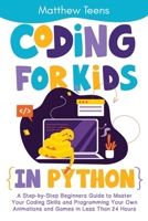 Coding for Kids in Python: A Step-by-Step Beginners Guide to Master Your Coding Skills and Programming Your Own Animations and Games in Less Than 24 Hours B08L3TPGHF Book Cover