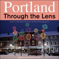 Portland Through the Lens: Photos of Portland, Maine, Taken by Portland Photographers 097294107X Book Cover