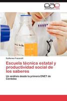 Escuela técnica estatal y productividad social de los saberes: Un análisis desde la primera ENET de Córdoba 3847354744 Book Cover