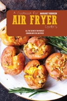 A Cookbook For Air Fryer Lovers: All The Secrets For Perfect Cooking With The Air Fryer 1803151277 Book Cover