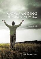 Commanding Blessings Every Day: Manifesting God's Word Through Principles and Prayer 1475913478 Book Cover