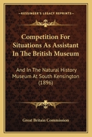 Competition For Situations As Assistant In The British Museum: And In The Natural History Museum At South Kensington 112018035X Book Cover