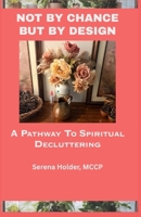 Not by Chance, But by Design: A Pathway to Spiritual Decluttering B0GKL8PQCS Book Cover