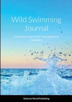 Wild Swimming Journal: A Cold Water Swim Track And Log Book For Swimmers 1471783774 Book Cover