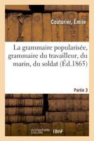 La Grammaire Popularisée, Grammaire Du Travailleur, Du Marin, Du Soldat. Partie 3 2329025920 Book Cover