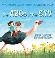 The ABCs of S.Y.V.: An alphabetical journey through the Santa Ynez Valley 1638378819 Book Cover