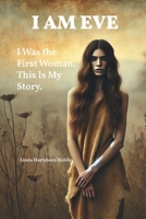 I AM EVE: I Was the First Woman. This Is My Story. B0DY1YKHBQ Book Cover