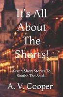 It's All About The Shorts: Seven Short Stories To Soothe The Soul... B0GKP2TF61 Book Cover