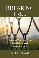 BREAKING FREE: Liberate Yourself from Bad Habits and Toxic People B0C63M3T78 Book Cover