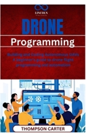 Drone Programming: Building and Coding Autonomous UAVs A beginner’s guide to drone flight programming and automation B0F29XFHV6 Book Cover
