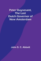 Peter Stuyvesant, the Last Dutch Governor of New Amsterdam 9357727094 Book Cover