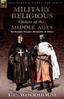 The Military Religious Orders of the Middle Ages: The Hospitallers, The Templars, The Teutonic Knigh 1494718006 Book Cover