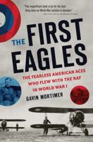 The First Eagles: The American Pilots Who Flew with the British, Became Aces, and Won World War I 0760346399 Book Cover