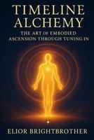 Timeline Alchemy: The Art of Embodied Ascension Through Tuning In B0FHB4PYXN Book Cover