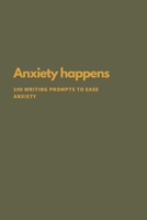 Anxiety Happens: 100 Writing Prompts To Ease Anxiety 1673842895 Book Cover