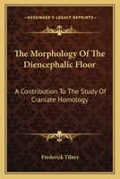 The Morphology Of The Diencephalic Floor: A Contribution To The Study Of Craniate Homology 0548507481 Book Cover