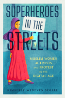 Superheroes in the Streets: Muslim Women Activists and Protest in the Digital Age 1496850386 Book Cover
