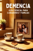 Demencia: Guía esencial para cuidadores y familias (Spanish Edition) B0FLWCLTM5 Book Cover