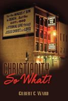 Christianity, So What! 1469912988 Book Cover