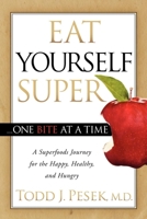 Eat Yourself Super . . . One Bite at a Time: A Superfoods Journey for the Happy, Healthy, and Hungry 1614481679 Book Cover