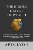 The Hidden Nature of Women: Understanding Female Social Strategy, Hypergamy, and Evolutionary Dynamics in the Modern West B0GVB8S86S Book Cover