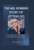 The Mel Robbins Story of Letting Go: A Life-Changing Memoir of Mindset Mastery, Emotional Resilience, and the Art of Letting Go B0FSDDPXTL Book Cover