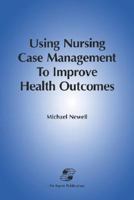 Using Nursing Case Management To Improve Health Outcomes 0834206234 Book Cover