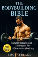 The Bodybuilding Bible: Expert Strategies and Techniques for Effective Bodybuilding: Includes Routines, Splits, Hypertrophy, Nutritional, Steroids Gide and Mental Resilience B0CQXJSXB9 Book Cover