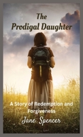 The Prodigal Daughter: A Story of Redemption and Forgiveness 1648304931 Book Cover