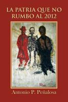 La Patria Que No Rumbo Al 2012 1463312830 Book Cover