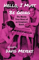 Hello, I Must Be Going: The Mostly True Story of an Imaginary Band 1644371693 Book Cover