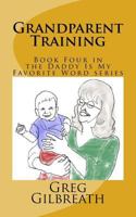 Grandparent Training: Book Four in the Daddy Is My Favorite Word series 1545385599 Book Cover