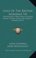 Lives Of The British Admirals V4: Containing A New And Accurate Naval History From The Earliest Periods 1120318998 Book Cover