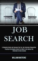 Job Search: A Complete Guide and Success Tips for Job Interview Preparation (Practical Strategies Guide for What to Do Before the Interview to Kick Anxiety) 1989990754 Book Cover