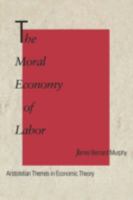 The Moral Economy of Labor: Aristotelian Themes in Economic Theory 0300054068 Book Cover