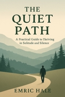 The Quite Path: A Practical Guide to Thriving in Solitude and Silence B0FH7K8264 Book Cover