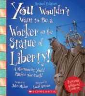 You Wouldn't Want to Be a Worker on the Statue of Liberty!: A Monument You'd Rather Not Build (You Wouldn't Want to) 0531231550 Book Cover