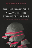 The Inexhaustible Always in the Exhausted Speaks: A Sensorium of Brokenness and Delight B0FKYC6F3B Book Cover