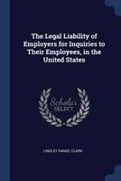 The Legal Liability of Employers for Inquiries to Their Employees, in the United States 137683071X Book Cover