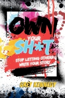 Own Your Sh*t: Stop Letting Others Write Your Story 1991339550 Book Cover
