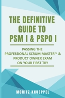 The Definitive Guide to PSM I and PSPO I: Passing the Professional Scrum(TM) Master and Product Owner Exams on Your First Try. B08QG4M3JN Book Cover