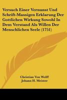 Versuch Einer Vernunst Und Schrift-Massigen Erklarung Der Gottlichen Wirkung Sowohl In Dem Verstand Als Willen Der Menschlichen Seele (1751) 112005057X Book Cover