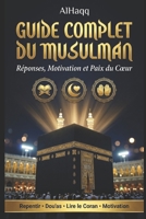 Guide Complet du Musulman: Réponses, Motivation et Paix du Cœur (French Edition) B0GZ4VS6CZ Book Cover