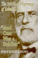 And One Was a Soldier: The Spiritual Pilgrimage of Robert E. Lee 1572491183 Book Cover